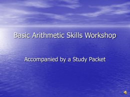 Basic Arithmetic Skills Workshop Accompanied by a Study Packet   About the Accuplacer Exam • What is the Accuplacer? • Passing Requirements for both ATB and.