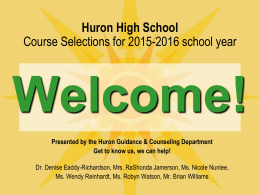 Huron High School Course Selections for 2015-2016 school year  Welcome! Presented by the Huron Guidance & Counseling Department Get to know us, we can.