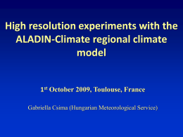 High resolution experiments with the ALADIN-Climate regional climate model 1st October 2009, Toulouse, France Gabriella Csima (Hungarian Meteorological Service)   OUTLINE • The ALADIN-Climate model & experiment  •