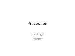 Precession Eric Angat Teacher   Copy and answer the following questions.  1.What is precession? 2.What is the orbital tilt of Earth? 3.What are the two factors that causes the.