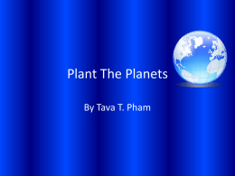 Plant The Planets By Tava T. Pham Mercury • Mercury has no moons. • Mercury is 36 million miles away from the Sun. • Mercury has.