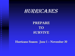 HURRICANES PREPARE TO SURVIVE Hurricane Season: June 1 – November 30   Hurricane Survival Checklist Before the storm: Make a personal evacuation plan. Check your insurance. Make an inventory of.