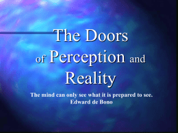 The Doors of Perception and Reality The mind can only see what it is prepared to see. Edward de Bono   -Introduction  Definitions What is perception, sensation.