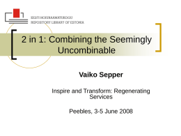 2 in 1: Combining the Seemingly Uncombinable Vaiko Sepper Inspire and Transform: Regenerating Services Peebles, 3-5 June 2008