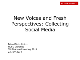 New Voices and Fresh Perspectives: Collecting Social Media Brian Dietz @biztz NCSU Libraries TRLN Annual Meeting 2014 23 July 2014