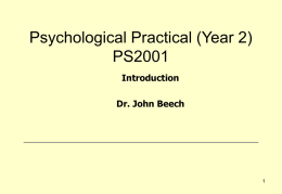Psychological Practical (Year 2) PS2001 Introduction  Dr. John Beech   Approach to Your Studies • After having completed one year at university you have realised that.