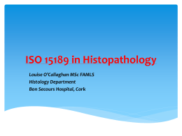 ISO 15189 in Histopathology Louise O’Callaghan MSc FAMLS Histology Department Bon Secours Hospital, Cork.