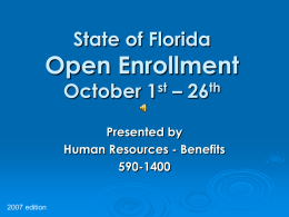 State of Florida  Open Enrollment October 1st – 26th  Presented by Human Resources - Benefits 590-1400  2007 edition.