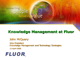 Knowledge Management at Fluor John McQuary Vice President Knowledge Management and Technology Strategies 11-April-2005