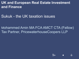 UK and European Real Estate Investment and Finance  Sukuk - the UK taxation issues Mohammed Amin MA FCA AMCT CTA (Fellow)  Tax Partner, PricewaterhouseCoopers.