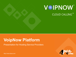 VoipNow Platform Presentation for Hosting Service Providers  http://www.4psa.com VoipNow Platform VoipNow Core for Service Providers Network Build a distributed, highly scalable VoIP infrastructure, peering with.