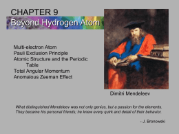 CHAPTER 9 Beyond Hydrogen Atom Multi-electron Atom Pauli Exclusion Principle Atomic Structure and the Periodic Table Total Angular Momentum Anomalous Zeeman Effect Dimitri Mendeleev What distinguished Mendeleev was not.