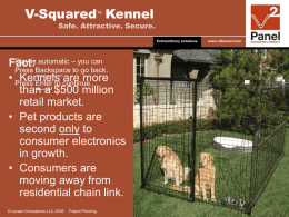 V-Squared™ Kennel  Safe. Attractive. Secure. Extraordinary solutions.  Play is automatic – you can Fact: Press Backspace to go back. • Press Kennels are more Enter to continue. than a $500