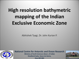 High resolution bathymetric mapping of the Indian Exclusive Economic Zone Abhishek Tyagi, Dr.