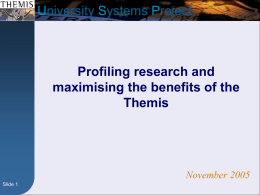 University Systems Project  Profiling research and maximising the benefits of the Themis  November 2005 Slide 1