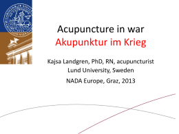 Acupuncture in war Akupunktur im Krieg Kajsa Landgren, PhD, RN, acupuncturist Lund University, Sweden NADA Europe, Graz, 2013