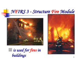 NFIRS 3 - Structure Fire Module  is used for fires in buildings   Structure Fire Module Used to supplement Fire Module  Incident types 111’s and 120’s    I1 -