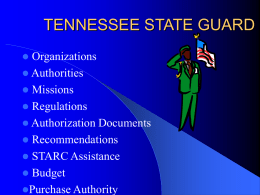 TENNESSEE STATE GUARD   Organizations  Authorities  Missions  Regulations  Authorization Documents  Recommendations  STARC Assistance  Budget Purchase Authority   Purpose To understand the creation of the Tennessee State Guard.