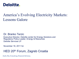 America’s Evolving Electricity Markets: Lessons Galore  Dr. Branko Terzic Executive Director, Deloitte center for Energy Solutions and Regulatory Policy Leader, Energy & Resources Deloitte Services.