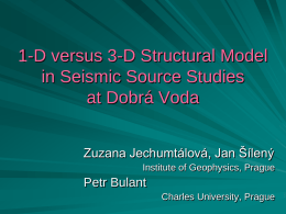 1-D versus 3-D Structural Model in Seismic Source Studies at Dobrá Voda Zuzana Jechumtálová, Jan Šílený Institute of Geophysics, Prague  Petr Bulant Charles University, Prague.