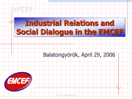 EMCEF  Industrial Relations and Social Dialogue in the EMCEF Balatongyörök, April 29, 2006  www.emcef.org   EMCEF How we see the European Integration   Integration process will continue  Despite.