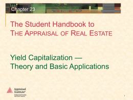 Chapter 23  The Student Handbook to THE APPRAISAL OF REAL ESTATE Yield Capitalization — Theory and Basic Applications         Modern computers allow appraisers to easily discount future.