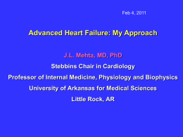 Feb 4, 2011  Advanced Heart Failure: My Approach J.L. Mehta, MD, PhD Stebbins Chair in Cardiology Professor of Internal Medicine, Physiology and Biophysics University of.