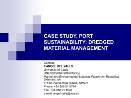 CASE STUDY. PORT SUSTAINABILITY: DREDGED MATERIAL MANAGEMENT Contact: T.ANGEL DEL VALLS University of Cádiz UNESCO/UNITWIN7WiCop. Marine and Environmental Sciences Faculty Av.