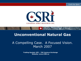 Unconventional Natural Gas A Compelling Case. A Focused Vision. March 2007 Trading Symbol: SPI – TSX Venture Exchange Website: www.CSRi.ca.