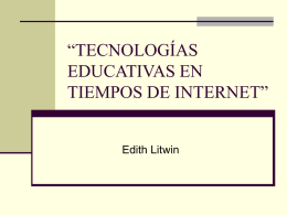 “TECNOLOGÍAS EDUCATIVAS EN TIEMPOS DE INTERNET” Edith Litwin Chapters 1, 2, 3 & 4 – Main Topics 1.