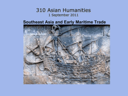 310 Asian Humanities 1 September 2011  Southeast Asia and Early Maritime Trade   Early Empires in Southeast Asia Oc-eo or Funan 1st - 7thc.s, present-day Vietnam Champa.