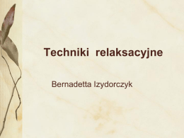 Techniki relaksacyjne Bernadetta Izydorczyk   Metoda relaksacyjna - definicja • Treningi w osiąganiu stanu relaksacyjnego tj. zmniejszenia napięcia somatopsychicznego w całym ciele (mięśniach łącznie z trzewiami.
