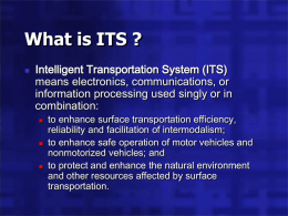 What is ITS ?   Intelligent Transportation System (ITS) means electronics, communications, or information processing used singly or in combination:       to enhance surface transportation efficiency, reliability and.