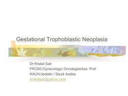 Gestational Trophoblastic Neoplasia  Dr Khalid Sait FRCSC/Gynecologic Oncologist/Ass. Prof KAUH/Jeddah / Saudi Arabia khalidsait@yahoo.com.