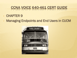 CCNA VOICE 640-461 CERT GUIDE • •  CHAPTER 9 Managing Endpoints and End Users in CUCM.