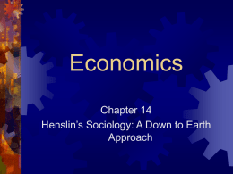 Economics Chapter 14 Henslin’s Sociology: A Down to Earth Approach Some background: As societies evolved from Hunting and Gathering Groups who did not produce more than.