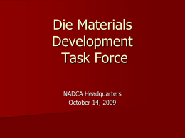 Die Materials Development Task Force NADCA Headquarters October 14, 2009 Areas of Interest   New die materials to increase die life – –    Ferrous materials Non-ferrous materials  New die materials to.