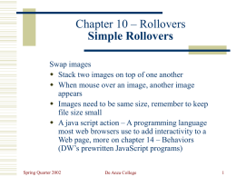 Chapter 10 – Rollovers Simple Rollovers Swap images  Stack two images on top of one another  When mouse over an image, another.