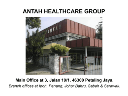 ANTAH HEALTHCARE GROUP  Main Office at 3, Jalan 19/1, 46300 Petaling Jaya. Branch offices at Ipoh, Penang, Johor Bahru, Sabah & Sarawak.