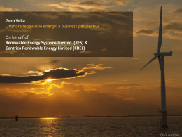Gero Vella Offshore renewable energy: a business perspective On behalf of: Renewable Energy Systems Limited (RES) & Centrica Renewable Energy Limited (CREL)