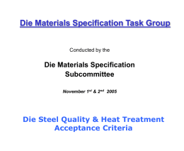 Die Materials Specification Task Group  Conducted by the  Die Materials Specification Subcommittee November 1st & 2nd 2005  Die Steel Quality & Heat Treatment Acceptance Criteria.