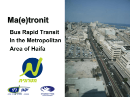 Ma(e)tronit Bus Rapid Transit In the Metropolitan Area of Haifa Transit goals for the haifa metropolitan area • Improving Level of Service for Transit, (frequencies, travel.