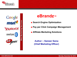 eBrandz™ ■ Search Engine Optimization ■ Pay per Click Campaign Management ■ Affiliate Marketing Solutions  Author :- Sameer Sama (Chief Marketing Officer)  www.eBrandz.com  Monday, November 02, 2015
