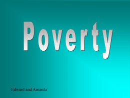Edward and Amanda What is poverty -people who are poor and live on the street and have no family, no food.