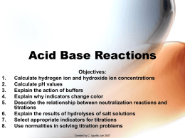 Acid Base Reactions 1. 2. 3. 4. 5. 6. 7. 8.  Objectives: Calculate hydrogen ion and hydroxide ion concentrations Calculate pH values Explain the action of buffers Explain why indicators change color Describe the.