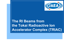 The RI Beams from the Tokai Radioactive Ion Accelerator Complex (TRIAC) Collaborator • A.