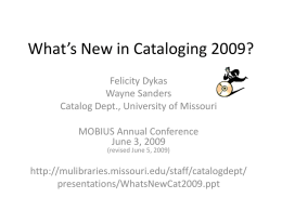 What’s New in Cataloging 2009? Felicity Dykas Wayne Sanders Catalog Dept., University of Missouri MOBIUS Annual Conference June 3, 2009 (revised June 5, 2009)  http://mulibraries.missouri.edu/staff/catalogdept/ presentations/WhatsNewCat2009.ppt   Practical - Apply.