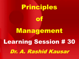 Principles of Management Learning Session # 30 Dr. A. Rashid Kausar   Re-cap  of Session # 29   6 Basic Building Blocks 1.