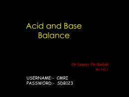 Acid and Base Balance  Dr Sanjay De Bakshi MS;FRCS  USERNAME:- CMRI PASSWORD:- SDB123   INTERPRETATION OF BLOOD GASES ‘NORMAL’ BLOOD GASES pH  7.35 – 7.45  PaO2  13kPa  PaCO2  5.3kPa  HCO3  22 – 25mmol/l  Base deficit or excess  -2 to +2
