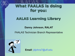 What FAALAS is doing for you: AALAS Learning Library Danny Johnson, RALAT FAALAS Technician Branch Representative  Email: jdjohns7@ufl.edu   AALAS Learning Library …launched in 2003 as the successor to the.